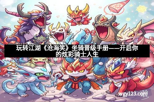 玩转江湖《沧海笑》坐骑晋级手册——开启你的炫彩骑士人生